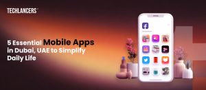 5 Essential Mobile Apps in Dubai, UAE to Simplify Daily Life