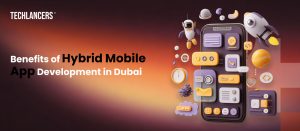 Benefits of Hybrid Mobile App Development in Dubai
