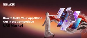 How to Make Your App Stand Out in the Competitive UAE Market