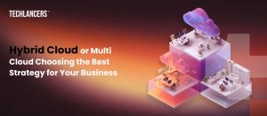 Hybrid Cloud or Multi-Cloud Choosing the Best Strategy for Your Business