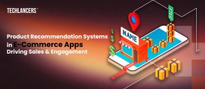 Product Recommendation Systems in E-Commerce Apps Driving Sales & Engagement